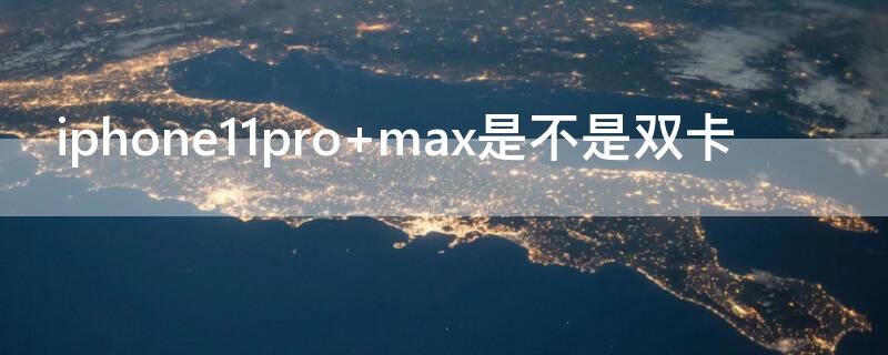 iPhone11pro max是不是双卡