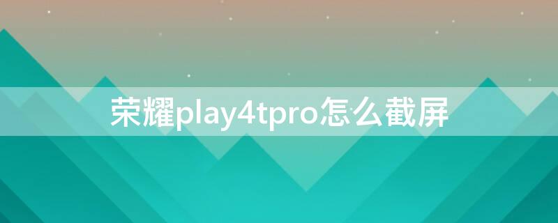 荣耀play4tpro怎么截屏