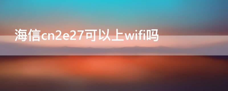 海信cn2e27可以上wifi吗