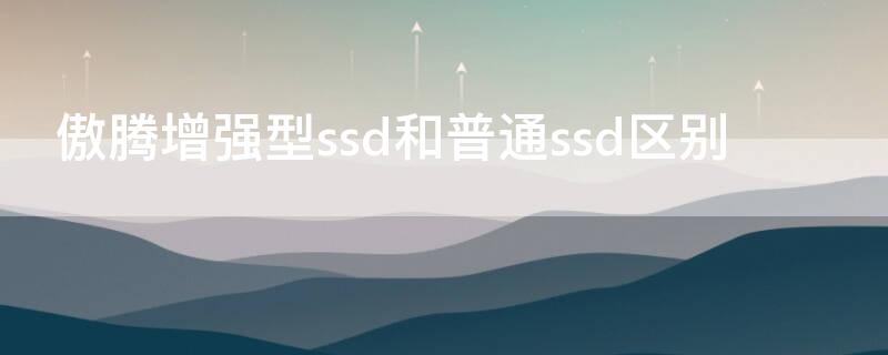 傲腾增强型ssd和普通ssd区别（傲腾增强型ssd属于固态吗）