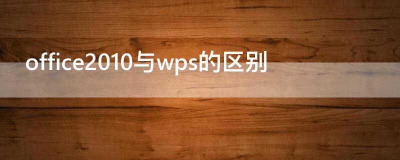office2010与wps的区别 office与wps office的区别