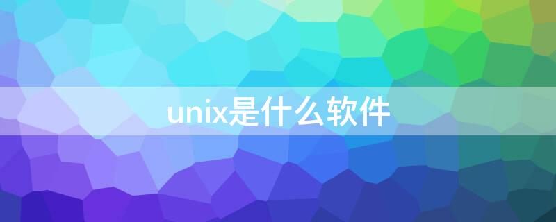 unix是什么软件 unix是什么软件类型
