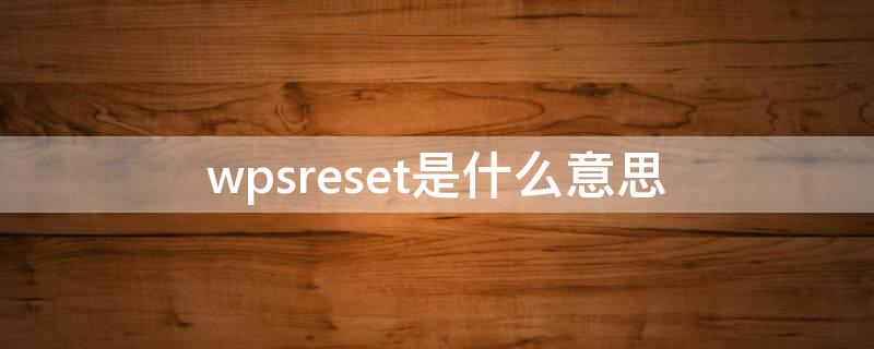 wpsreset是什么意思 路由器wpsreset是什么意思