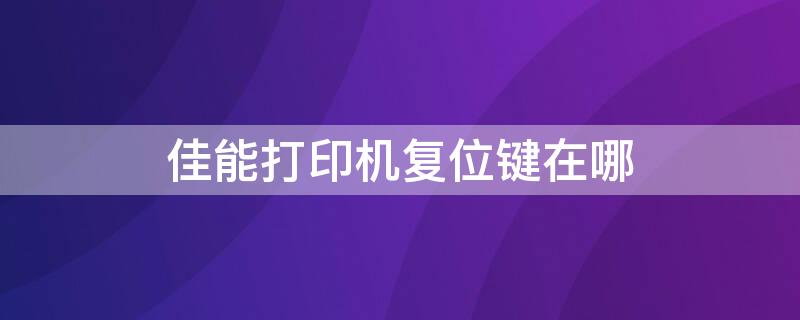 佳能打印机复位键在哪 佳能打印机复位键在哪里