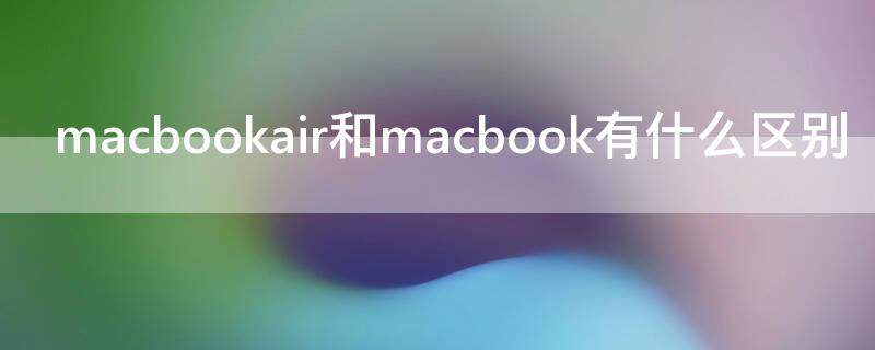 macbookair和macbook有什么区别 macbook和macbook air区别
