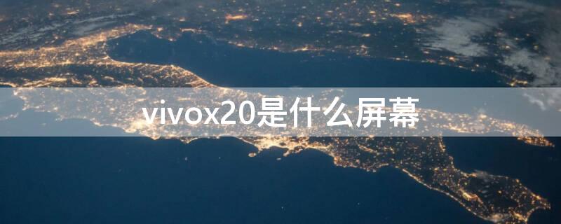 vivox20是什么屏幕 vivox21ia的屏幕是什么屏