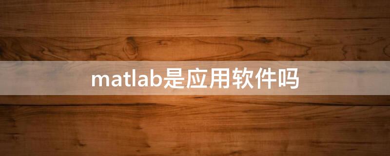 matlab是应用软件吗（matlab软件的作用）
