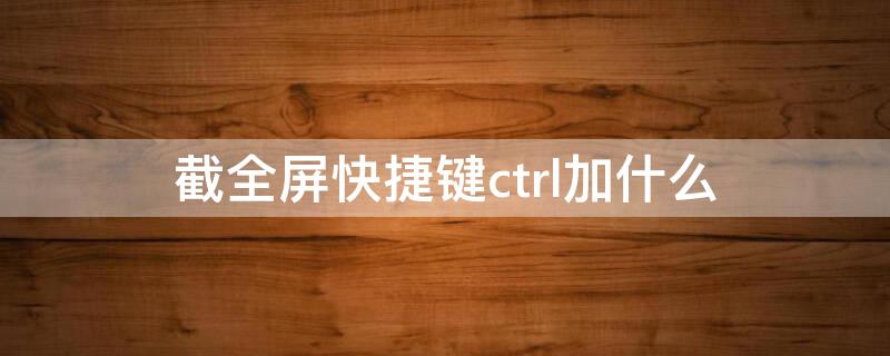 截全屏快捷键ctrl加什么（网页截全屏快捷键ctrl加什么）