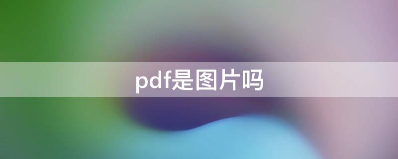 pdf是图片吗（PDF是不是图片）
