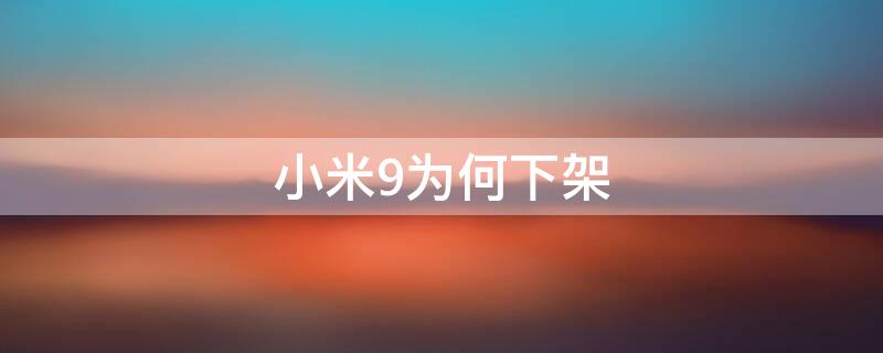 小米9为何下架 小米9为啥下架