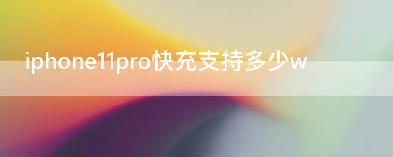 iPhone11pro快充支持多少w（iphone11pro支持最大快充）