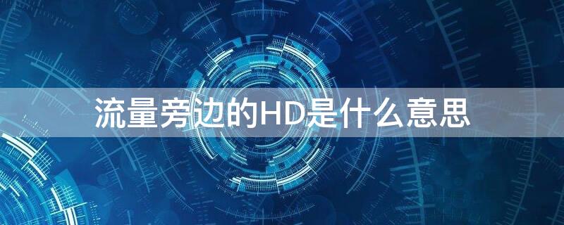 流量旁边的HD是什么意思 手机流量旁边的HD是什么意思