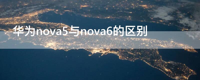 华为nova5与nova6的区别（华为nova5和6）