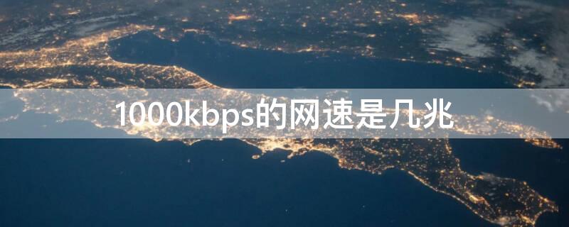 1000kbps的网速是几兆 1000kbps是多少兆网速