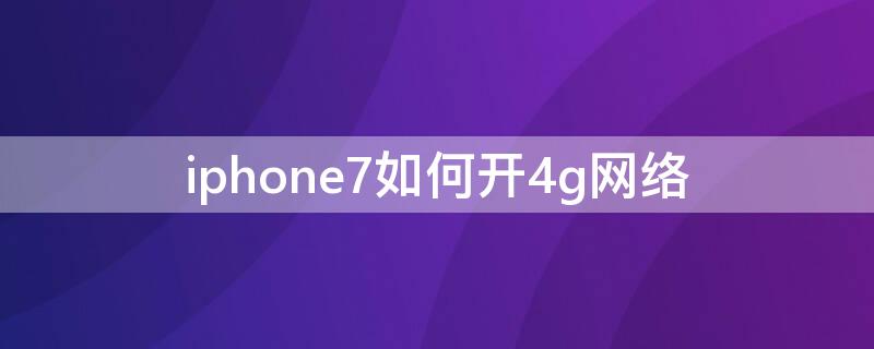 iPhone7如何开4g网络 iphone7p不能用4g上网