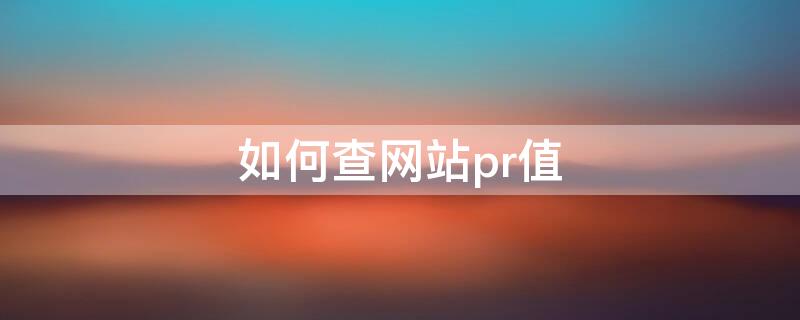 如何查网站pr值 网站pr值多少是正常范围