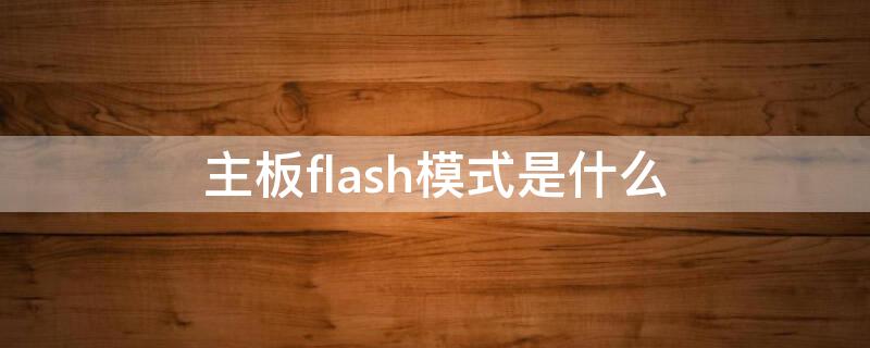 主板flash模式是什么 主板进去flash模式