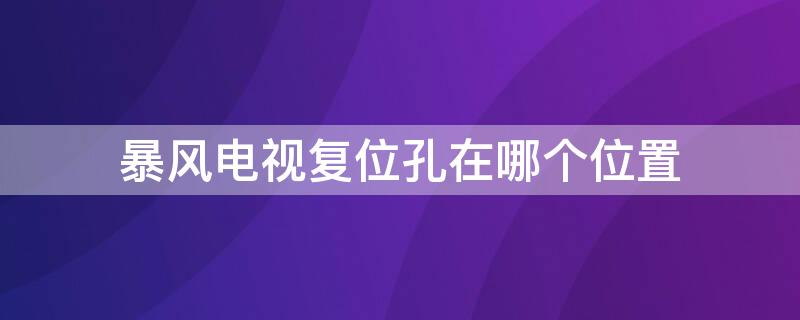 暴风电视复位孔在哪个位置 暴风电视复位孔在哪个位置图片