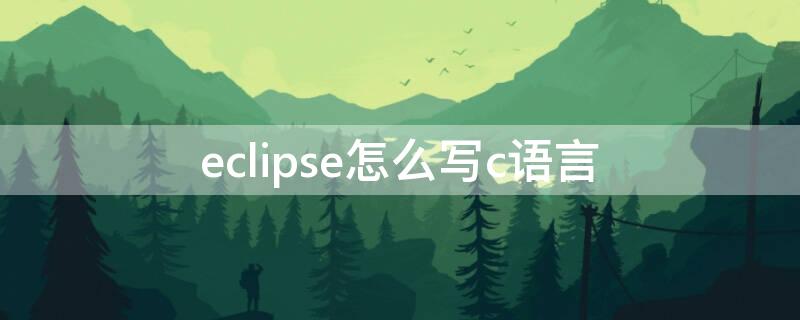 eclipse怎么写c语言 eclipse如何写c语言