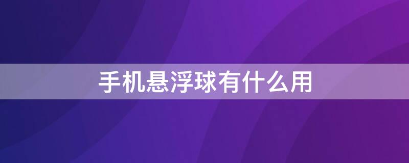 手机悬浮球有什么用 苹果手机悬浮球有什么用