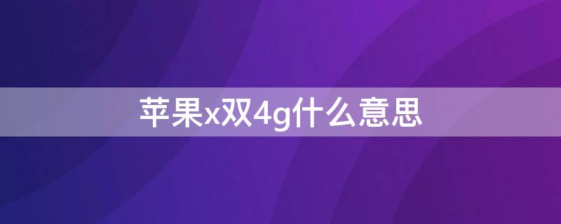 iPhonex双4g什么意思（iphonexs双卡双待都是双4G吗）