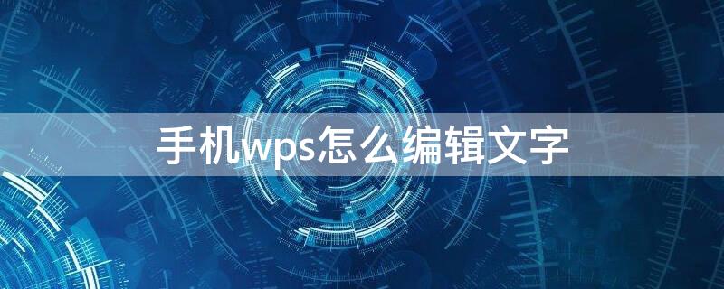 手机wps怎么编辑文字 手机wps怎么编辑文字大小