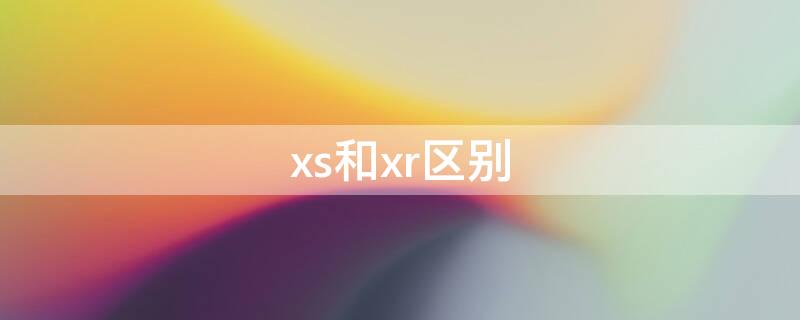 xs和xr区别（iphonexs和xr区别）