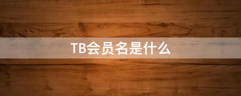 TB会员名是什么 会员名tb开头