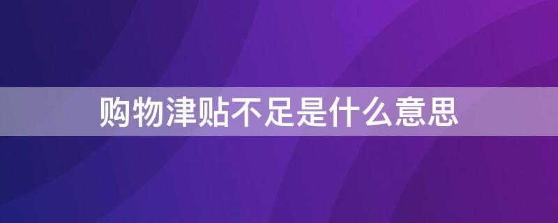 购物津贴不足是什么意思 购物津贴不足是什么意思呀