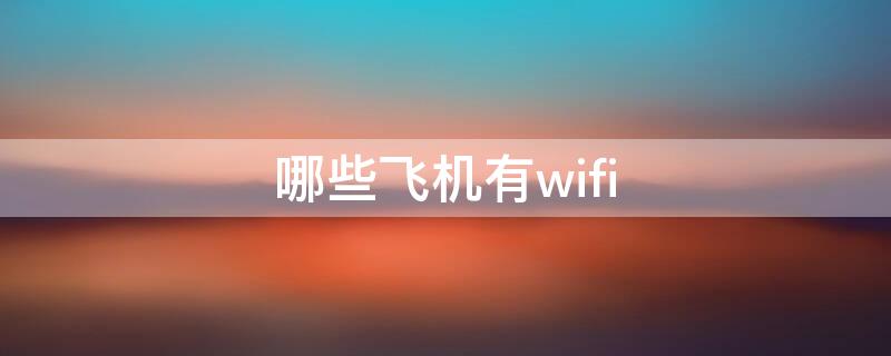 哪些飞机有wifi 哪些飞机有WIFI