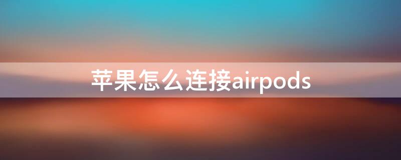 iPhone怎么连接airpods（iphone怎么连接airpods2）