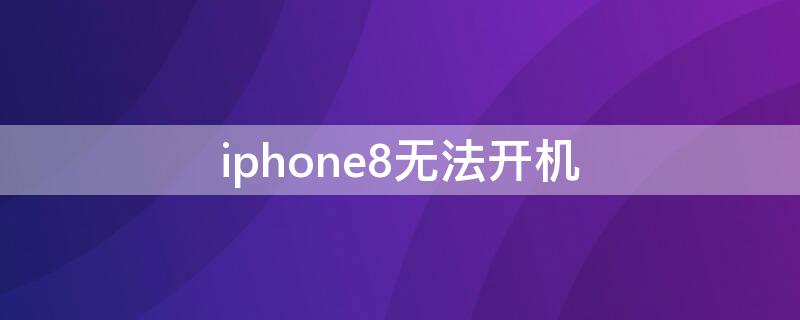 iPhone8无法开机 iphone8无法开机 苹果标志重复出现