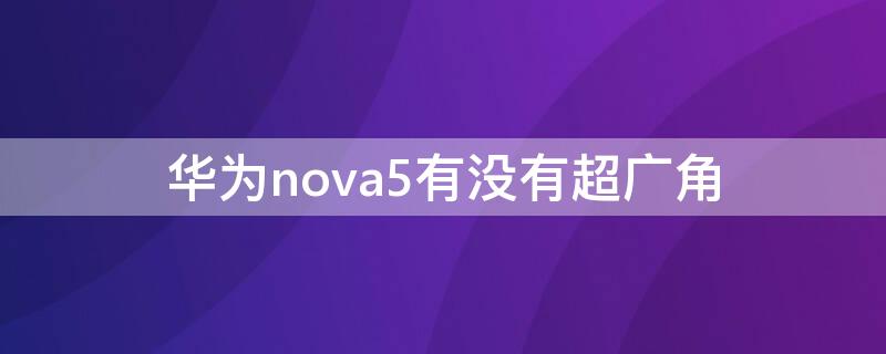 华为nova5有没有超广角 华为nova5超广角怎么打开