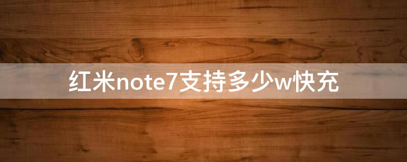 红米note7支持多少w快充（红米note7支持快充多少w?）