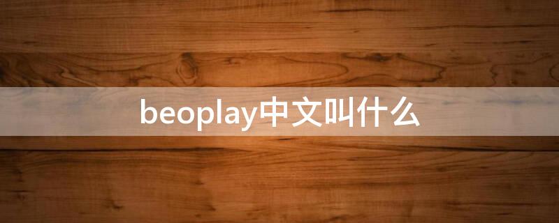 beoplay中文叫什么 beoplayapp有中文版吗