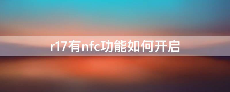 r17有nfc功能如何开启 r17支不支持nfc