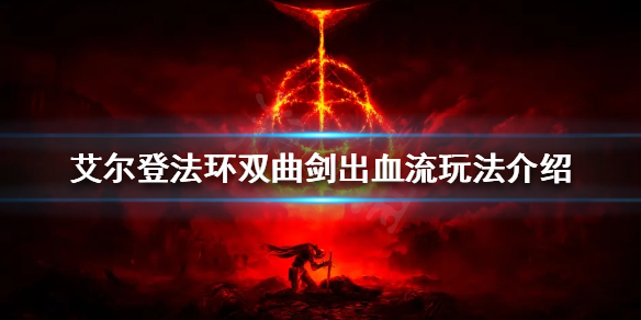 艾尔登法环双持曲剑怎么玩 艾尔登法环攻略