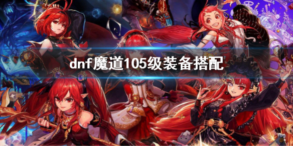 dnf魔道105级装备搭配 地下城与勇士魔道105级怎么玩