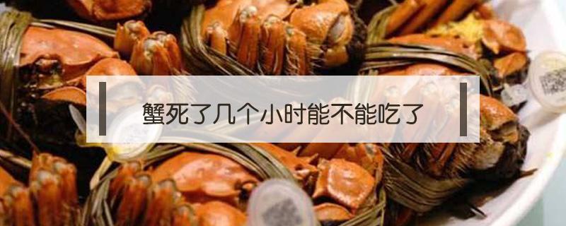 蟹死了几个小时能不能吃了 蟹死了多少个小时还能吃