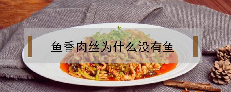 鱼香肉丝为什么没有鱼 鱼香肉丝为什么没有鱼下一句