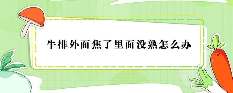 牛排外面焦了里面没熟怎么办