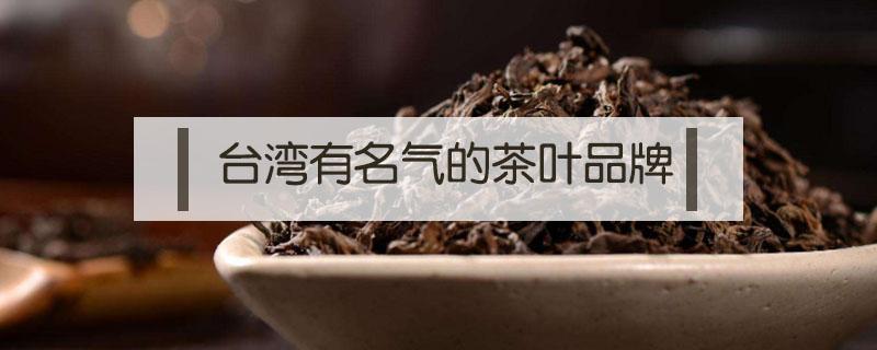 台湾有名气的茶叶品牌（台湾名茶有哪些品牌）