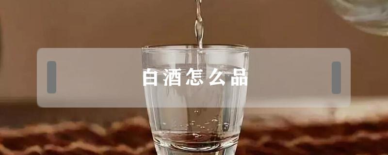 白酒怎么品