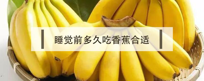 睡觉前多久吃香蕉合适（香蕉在睡前多长时间吃）