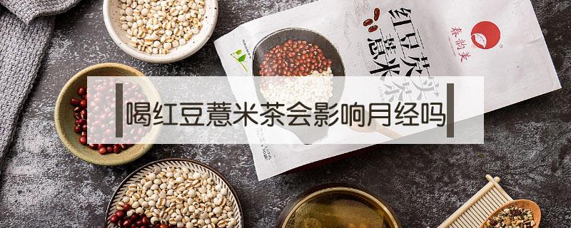 喝红豆薏米茶会影响月经吗