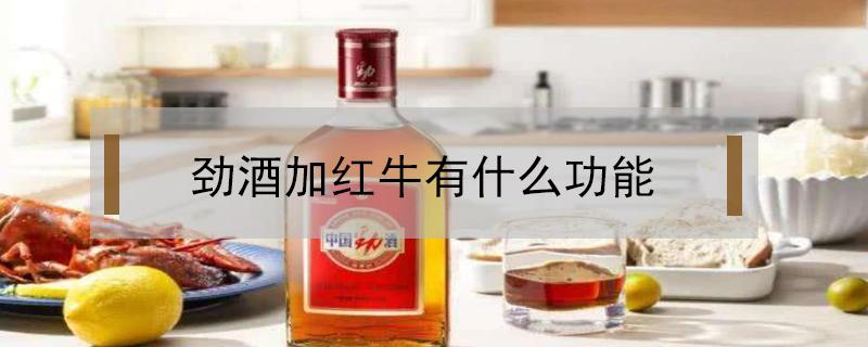 劲酒加红牛有什么功能