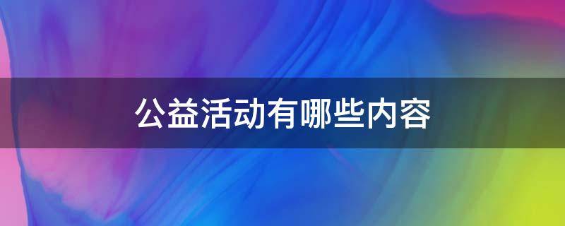 公益活动有哪些内容 公益活动的内容有哪些