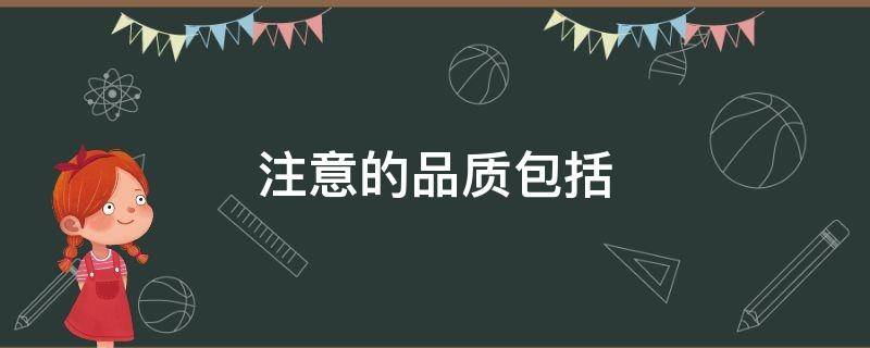 注意的品质包括 儿童注意的品质包括