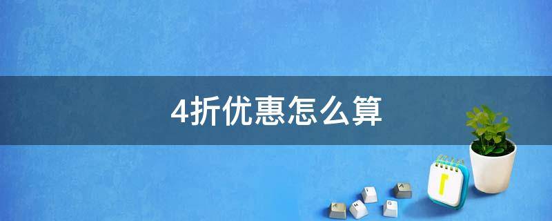 4折优惠怎么算（四折优惠怎么算）