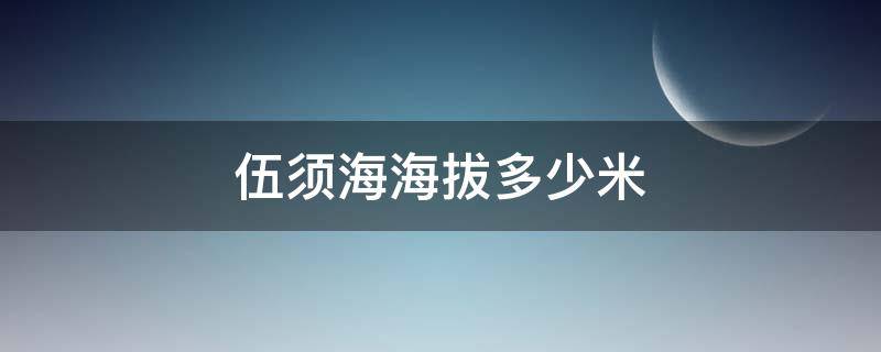 伍须海海拔多少米（伍须海海拔多少米高）